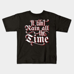 It Can't Rain All The Time Quote Kids T-Shirt